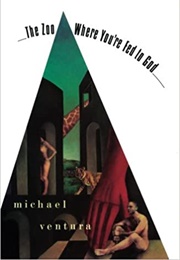 The Zoo Where You're Fed to God (Michael Ventura)
