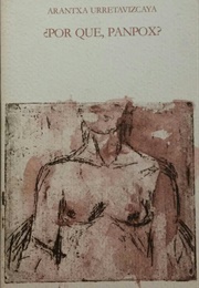 Por Que, Panpox? (Arantxa Urretavizcaya)