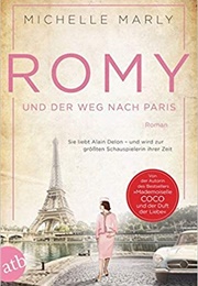 Romy Und Der Weg Nach Paris: Sie Liebt Alain Delon – Und Wird Zur Größten Schauspielerin Ihrer Zeit (Michelle Marly)