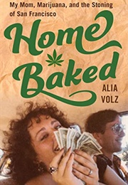 Home Baked: My Mom, Marijuana, and the Stoning of San Francisco (Alia Volz)