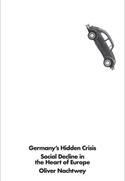 Germany's Hidden Crisis: Social Decline in the Heart of Europe (Oliver Nachtwey)