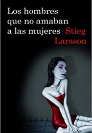 Los Hombres Que No Amaban a Las Mujeres (Stieg Larsson)