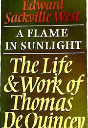 A Flame in Sunlight: The Life and Work of Thomas De Quincey (Edward Sackville-West)