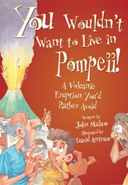 You Wouldn't Want to Live in Pompeii! a Volcanic Eruption You'd Rather Avoid (Malam, John)