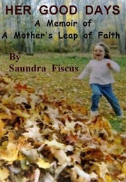 HER GOOD DAYS: A Memoir of a Mother's Leap of Faith (Saundra Fiscus)