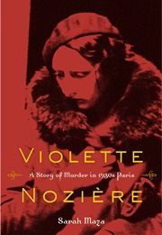 Violette Noziere: A Story of Murder in 1930s Paris (Sarah C. Maza)