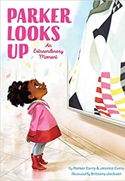 Parker Looks Up: An Extraordinary Moment (Parker Curry, Jessica Curry, Brittany Jackson)