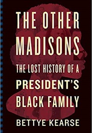 The Other Madisons: The Lost History of a President&#39;s Black Family (Bettye Kearse)
