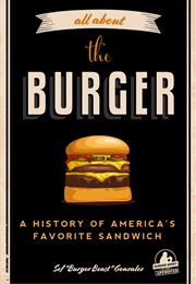 All About the Burger: A History of America&#39;s Favorite Sandwich (Sef Gonzalez)
