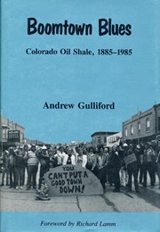 Boomtown Blues: Colorado Oil Shale, 1885-1985 (Andrew Gulliford)