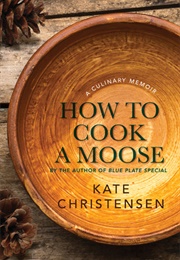 How to Cook a Moose (Kate Christensen)
