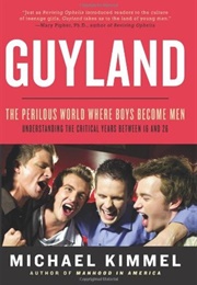 Guyland: The Perilous World Where Boys Become Men (Michael S. Kimmel)
