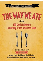 The Way We Ate: 100 Chefs Celebrate a Century at the American Table (Noah Fecks)