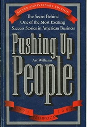 Pushing Up People: The Secret Behind One of the Most Exciting Success Stories in American Business (Art Williams)