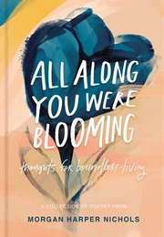 All Along You Were Blooming (Morgan Harper Nichols)