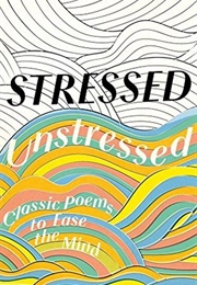 Stressed, Unstressed: Classic Poems to Ease the Mind (Jonathan Bate, Paula Byrne)
