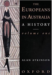 The Europeans in Australia: A History (Alan Atkinson)