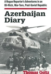 Azerbaijan Diary: A Rogue Reporter&#39;s Adventures in an Oil-Rich, War-Torn, Post-Soviet Republic (Thomas Goltz)