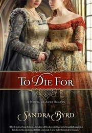 To Die For: A Novel of Anne Boleyn (Sandra Byrd)