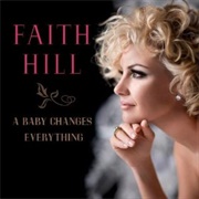 A Baby Changes Everything - Faith Hill