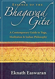 Essence of the Bhagavad Gita: A Contemporary Guide to Yoga, Meditation, and Indian Philosophy (Eknath Easwaran)
