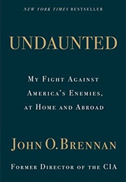 Undaunted: My Fight Against America&#39;s Enemies, at Home and Abroad (John O. Brennan)