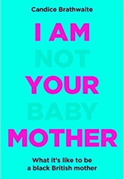 I Am Not Your Baby Mother (Candice Brathwaite)