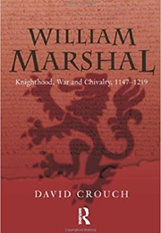 William Marshal: Knighthood, War and Chivalry, 1147-1219 (David Crouch)