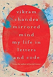 Mirrored Mind: My Life in Letters and Code (Vikram Chandra)