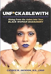 Unf*Ckablewith: Rising From the Ashes Into Your Black Womn Badassery (Catrice M. Jackson)