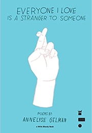 Everyone I Love Is a Stranger to Someone (Annelyse Gelman)