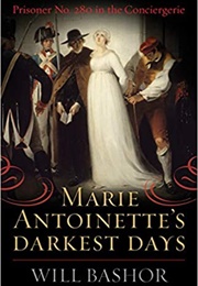 Marie Antoinette's Darkst Days: Prisoner No. 280 in the Conciergerie (Will Bashor)