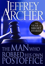 The Man Who Robbed His Own Post Office: The Year of Short Stories - January (Jeffrey Archer)