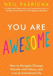 You Are Awesome: How to Navigate Change, Wrestle With Failure, and Live an Intentional Life (Neil Pasricha)