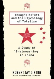 Thought Reform and the Psychology of Totalism: A Study on &#39;Brainwashing&#39; in China (Robert Jay Lifton)