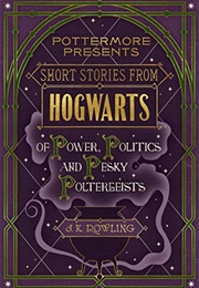 Short Stories From Hogwarts of Power, Politics, & Pesky Poltergeists (J.K. Rowling)