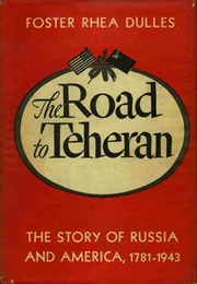 The Road to Teheran: The Story of Russia and America (Foster Rhea Dulles)