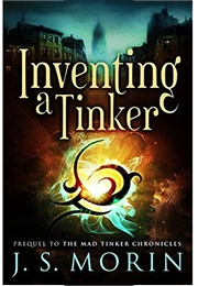 Inventing a Tinker: Short Story Prequel (Mad Tinker Chronicles, #0.5) (Morin, J.S.)