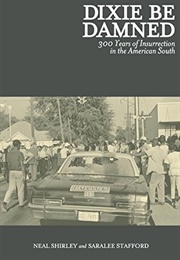 Dixie Be Damned: 300 Years of Insurrection in the American South (Neal Shirley)