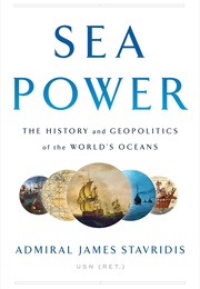Sea Power: The History and Geopolitics of the World's Oceans (James Stavridis)