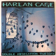 Harlan Cage - Double Medication Tuesday