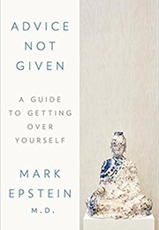 Advice Not Given: A Guide to Getting Over Yourself (Mark Epstein)