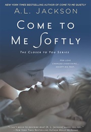 Come to Me Softly (A.L. Jackson)
