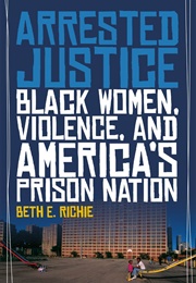 Arrested Justice: Black Women, Violence, and America's Prison Nation (Beth E. Richie)