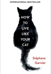 How to Live Like Your Cat (Stéphane Garnier)