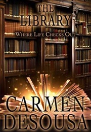 The Library: Where Life Checks Out (Carmen Desousa)