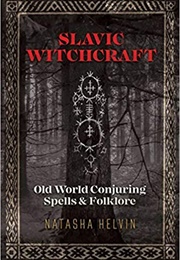 Slavic Witchcraft: Old World Conjuring Spells and Folklore (Natasha Helvin)