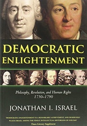 Democratic Enlightenment: Philosophy, Revolution, and Human Rights, 1750-1790 (Jonathan Israel)