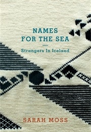 Names for the Sea: Strangers in Iceland (Sarah Moss)