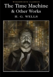 The Time Machine &amp; Other Works (H. G. Wells)